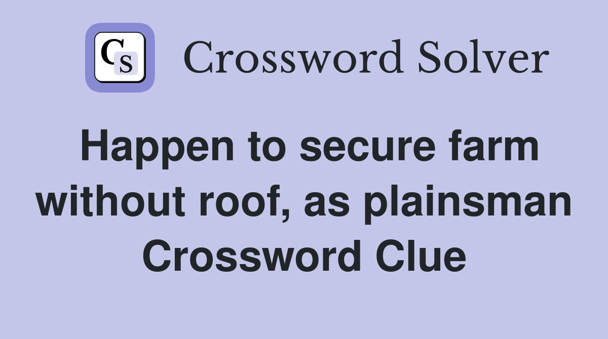 Happen to secure farm without roof, as plainsman Crossword Clue