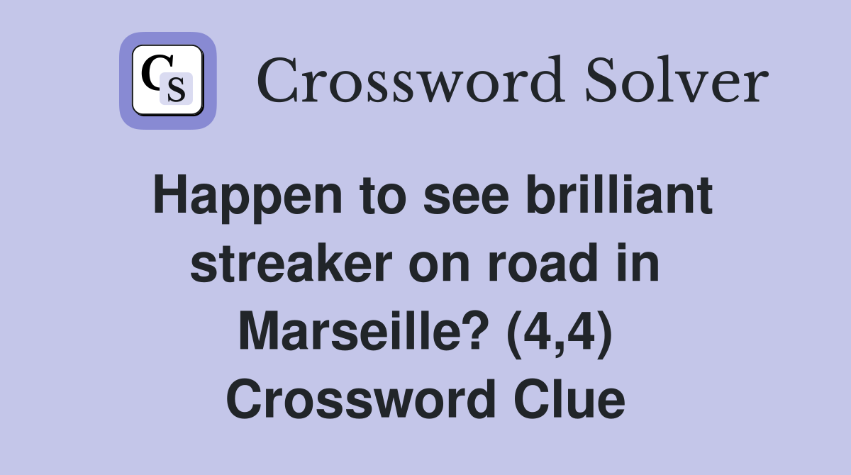 Happen to see brilliant streaker on road in Marseille? (4,4) Crossword Clue