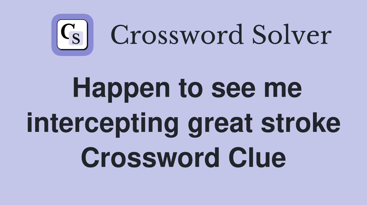 Happen to see me intercepting great stroke Crossword Clue