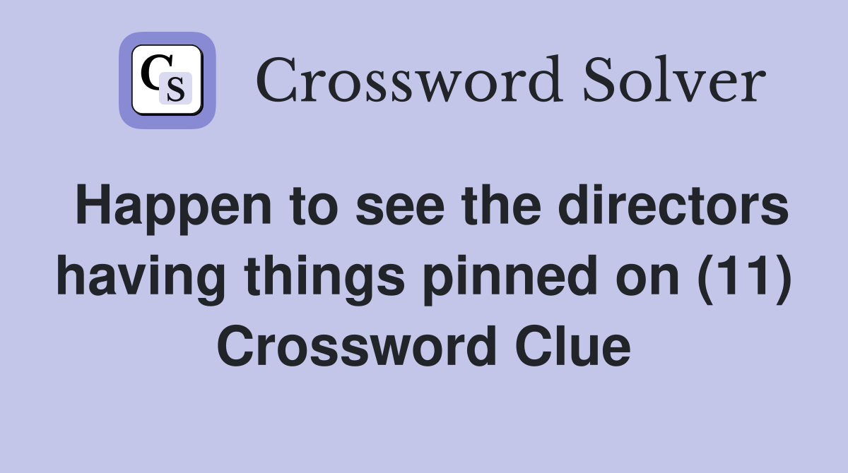 Happen to see the directors having things pinned on (11) Crossword Clue