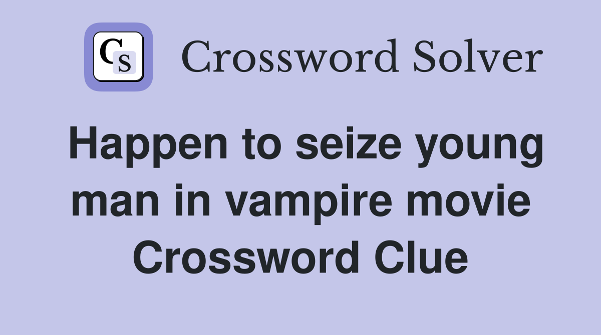 Happen to seize young man in vampire movie Crossword Clue