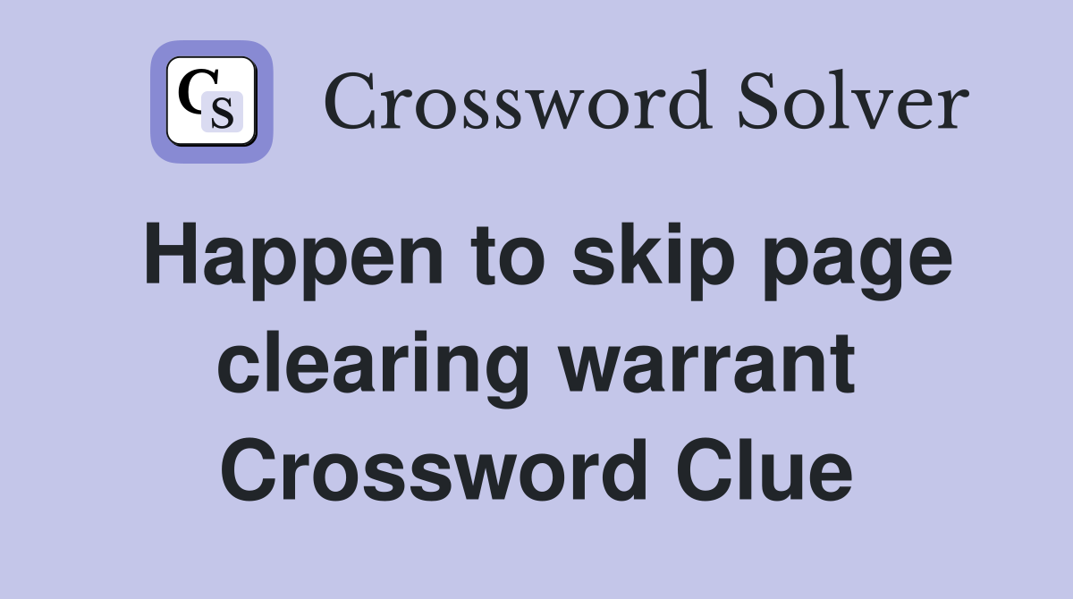 Happen to skip page clearing warrant Crossword Clue