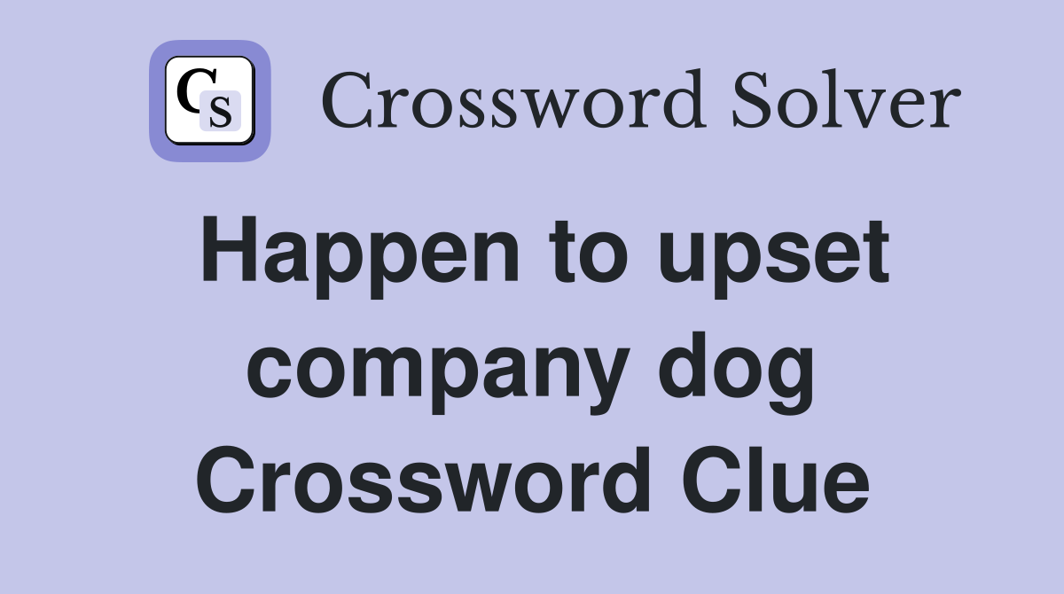 Happen to upset company dog Crossword Clue