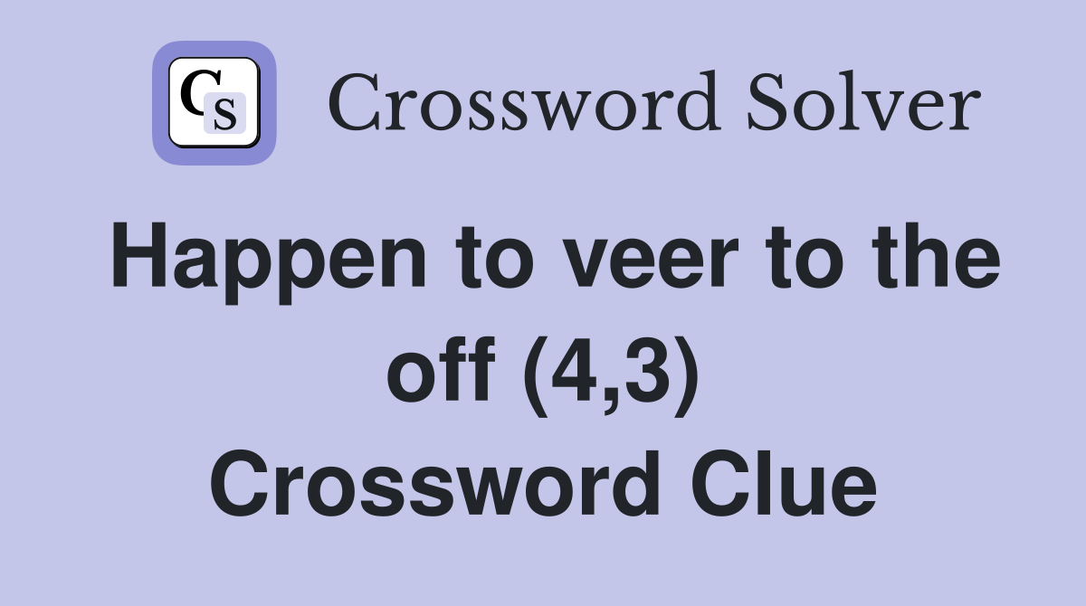 Happen to veer to the off (4,3) Crossword Clue