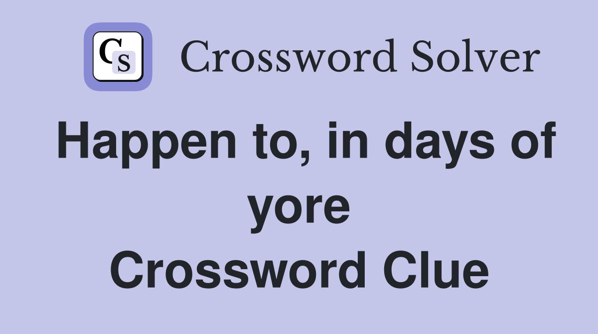 Happen to, in days of yore Crossword Clue
