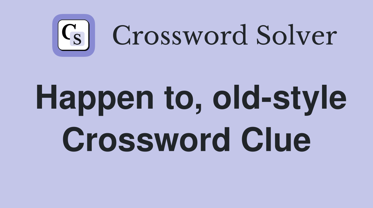 Happen to, old-style Crossword Clue