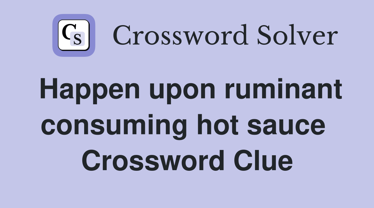 Happen upon ruminant consuming hot sauce  Crossword Clue