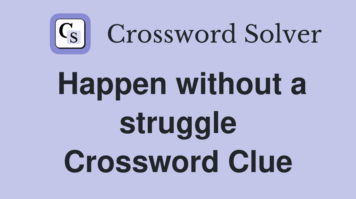 Happen without a struggle Crossword Clue