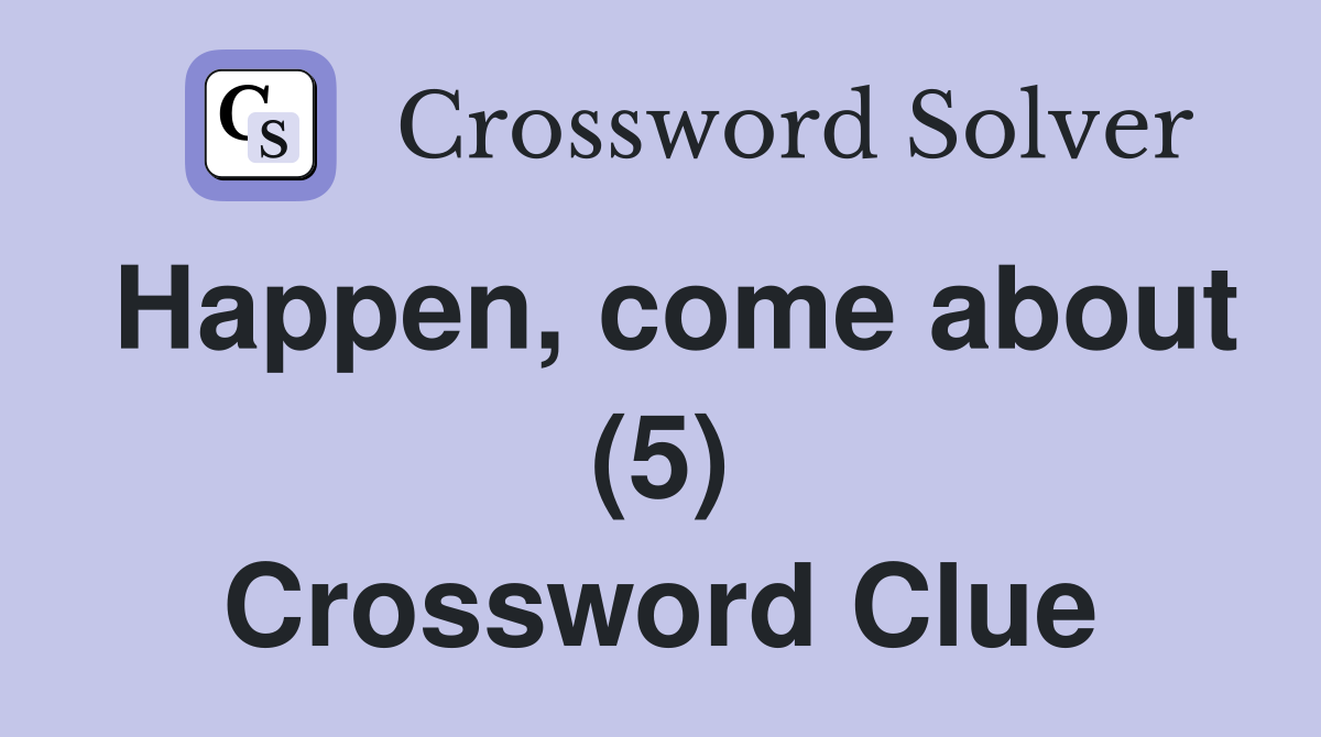 Happen, come about (5) Crossword Clue