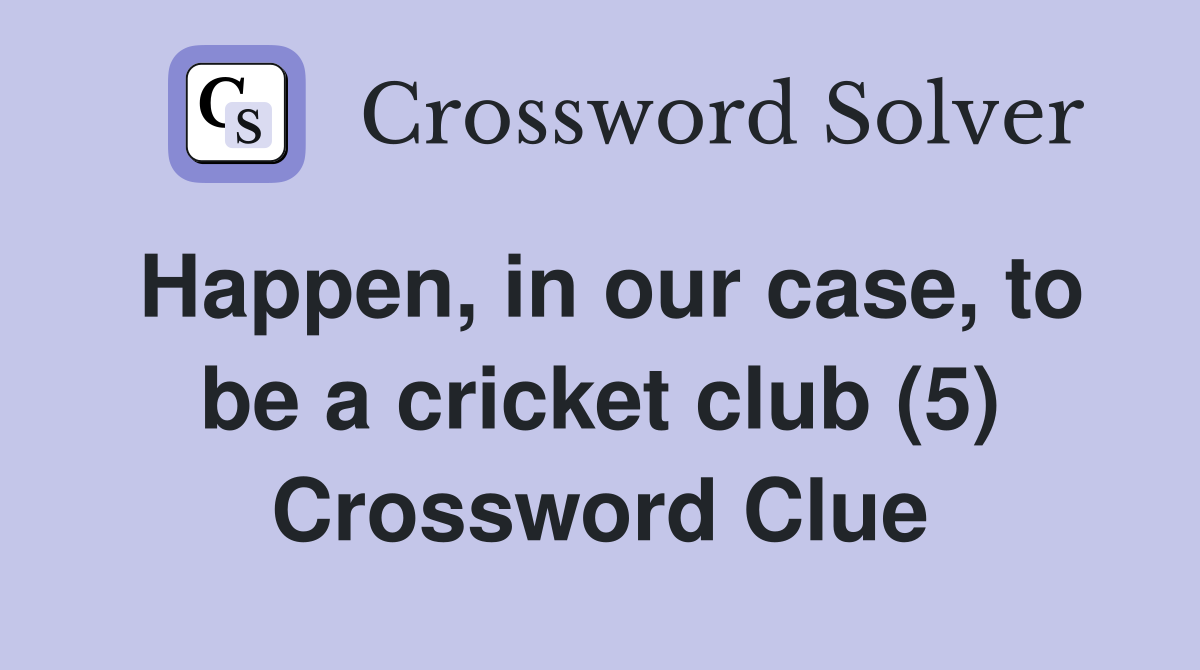 Happen, in our case, to be a cricket club (5) Crossword Clue