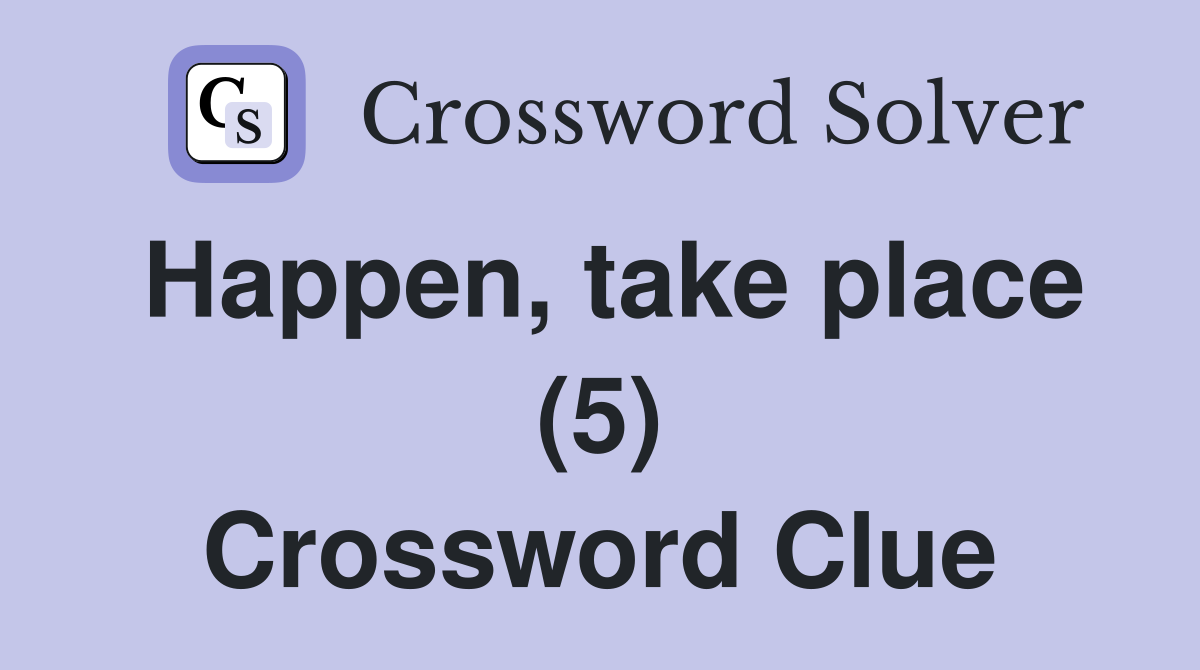Happen, take place (5) Crossword Clue