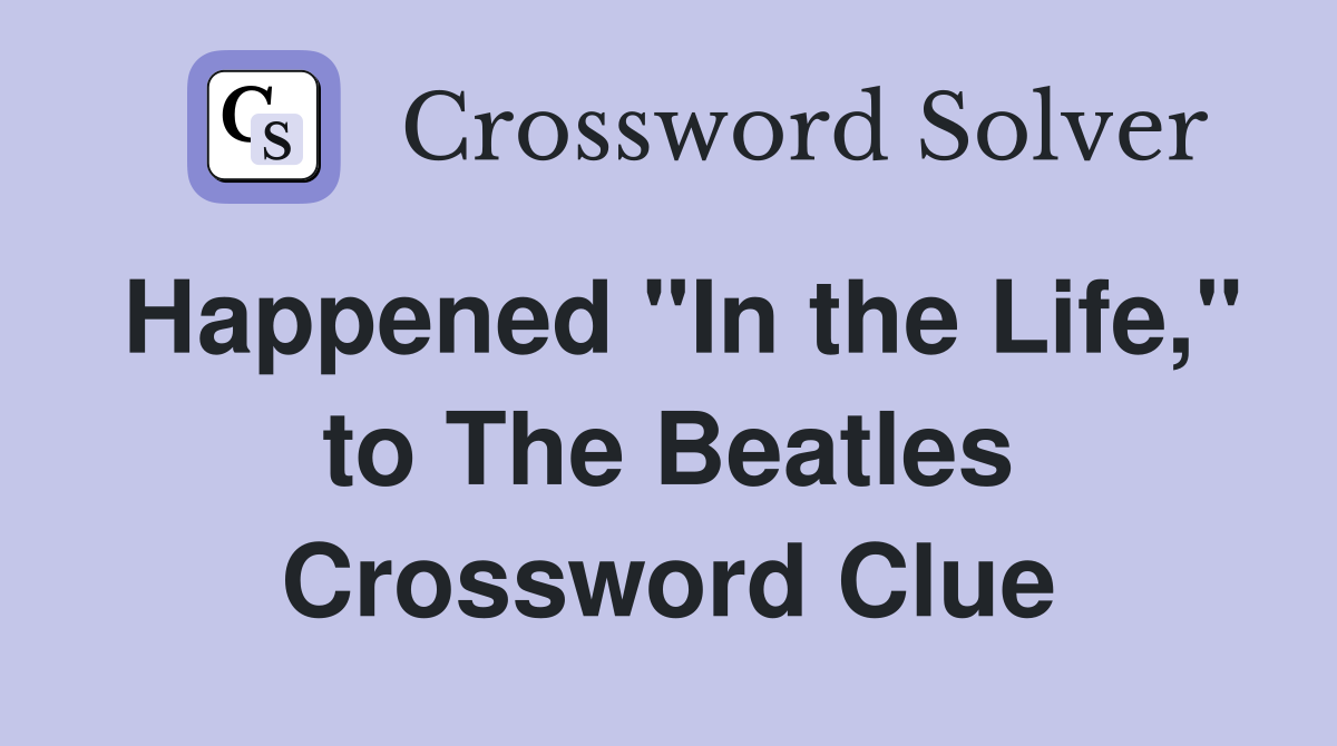 Happened "In the Life," to The Beatles Crossword Clue