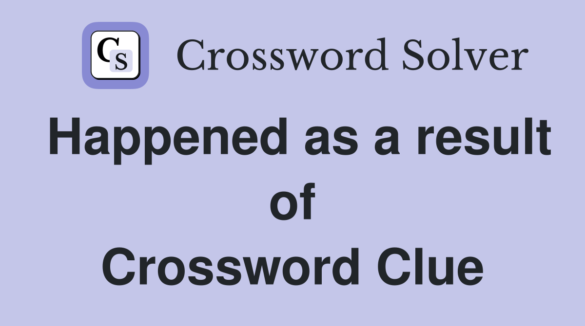 Happened as a result of Crossword Clue