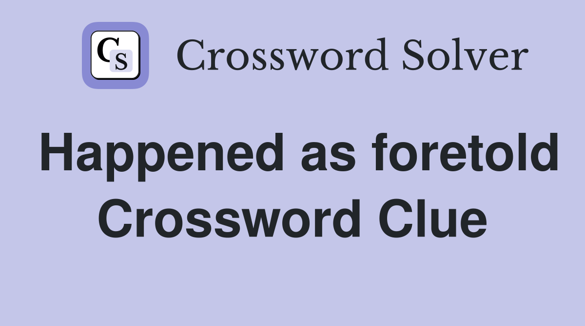 Happened as foretold Crossword Clue