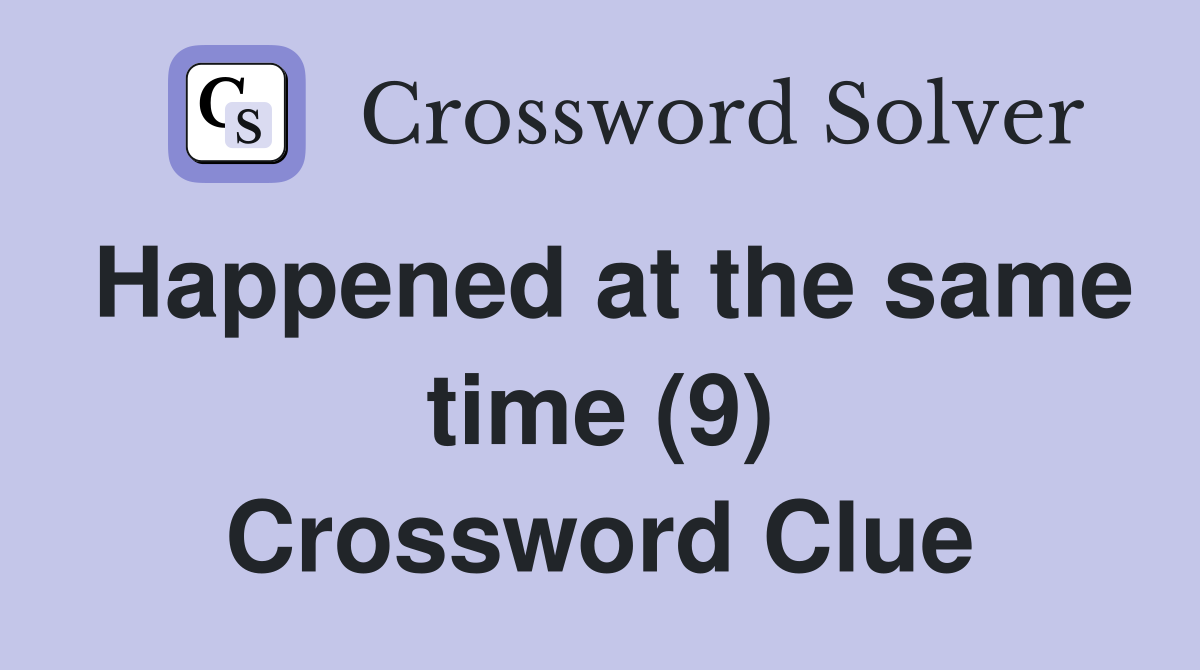 Happened at the same time (9) Crossword Clue