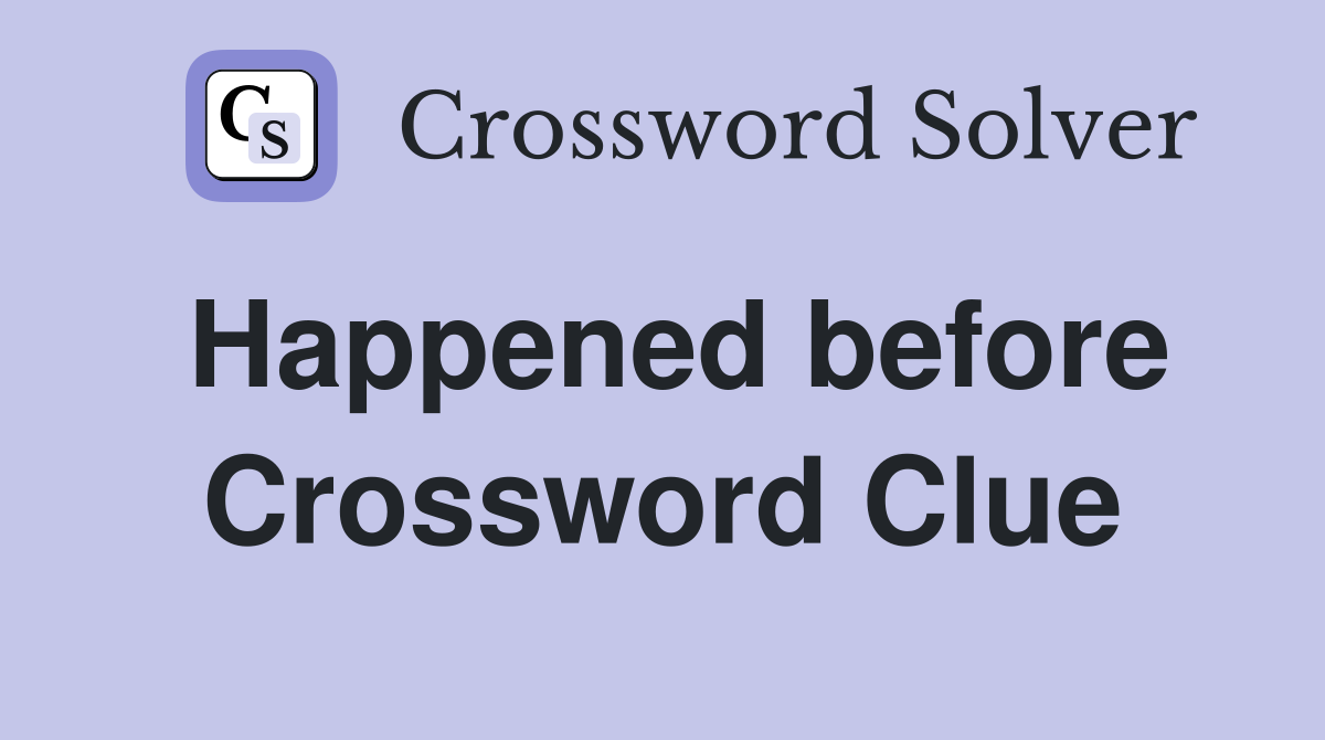 Happened before Crossword Clue