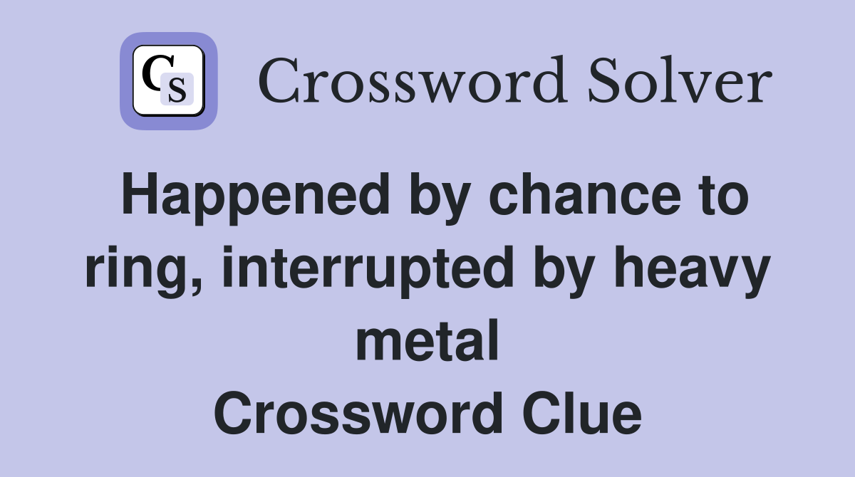 Happened by chance to ring, interrupted by heavy metal Crossword Clue