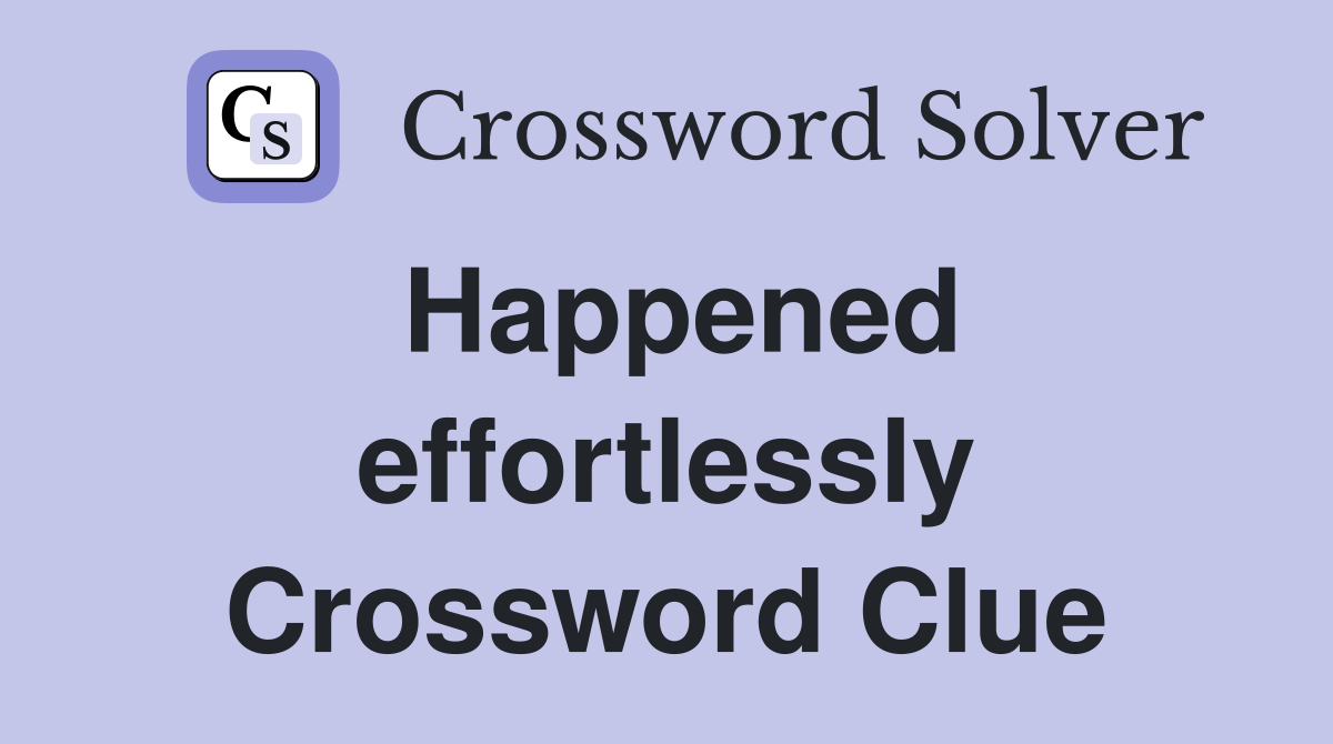 Happened effortlessly Crossword Clue