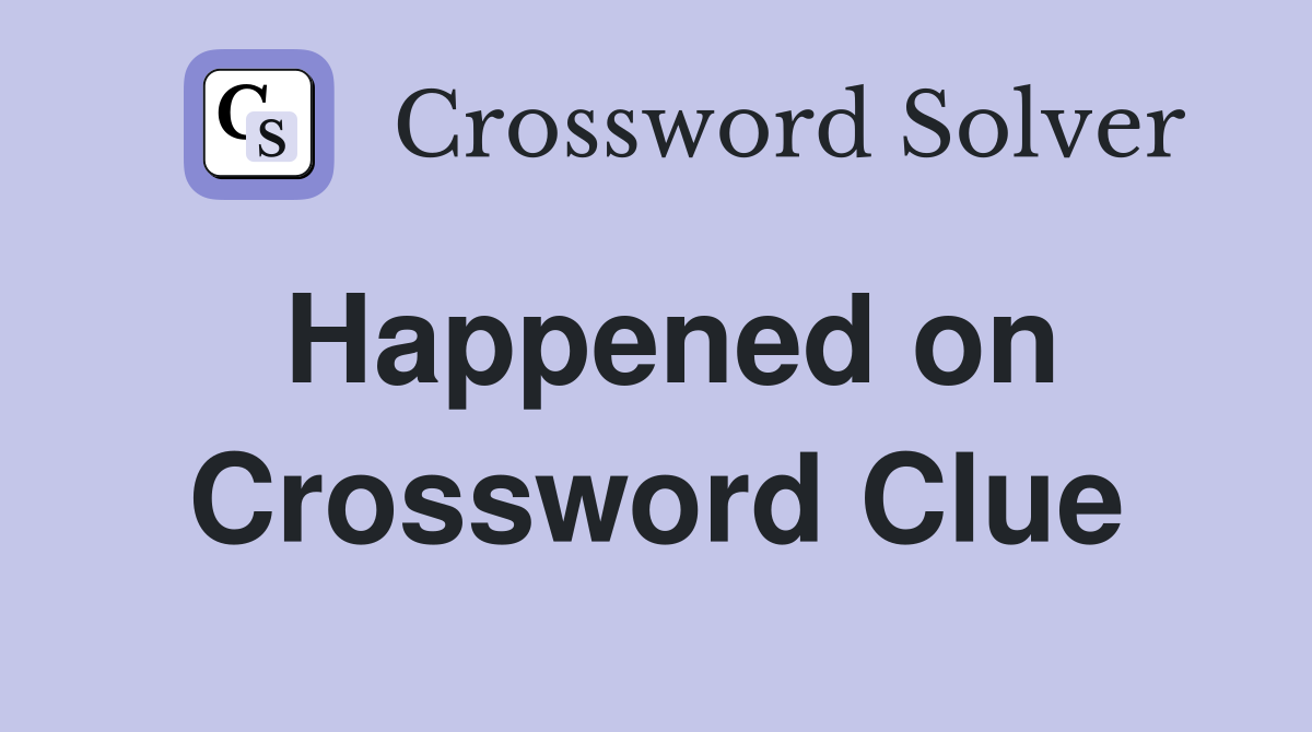 Happened on Crossword Clue