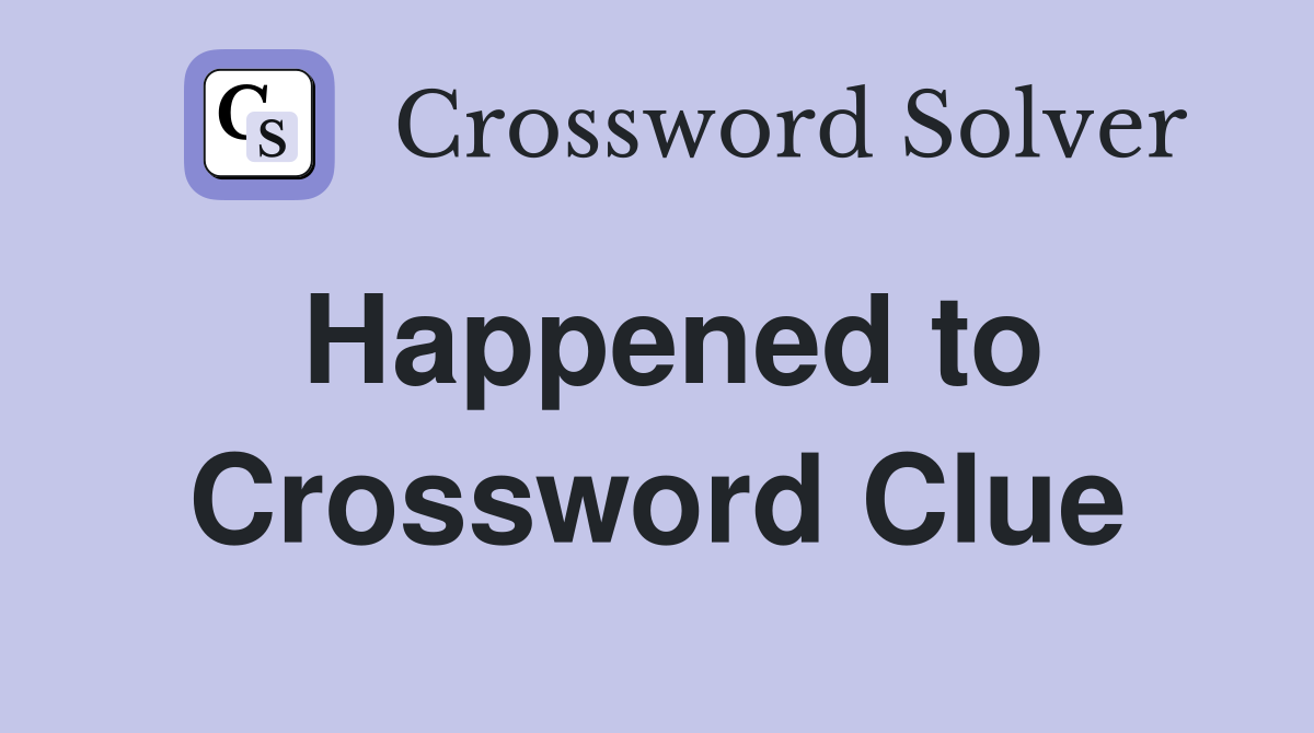 Happened to Crossword Clue Answers Crossword Solver