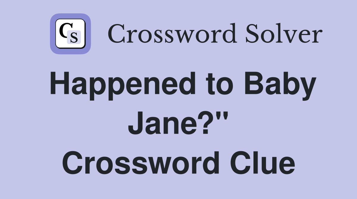 Happened to Baby Jane?" Crossword Clue