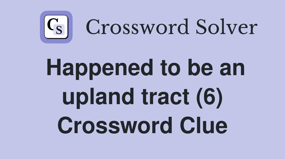 Happened to be an upland tract (6) Crossword Clue