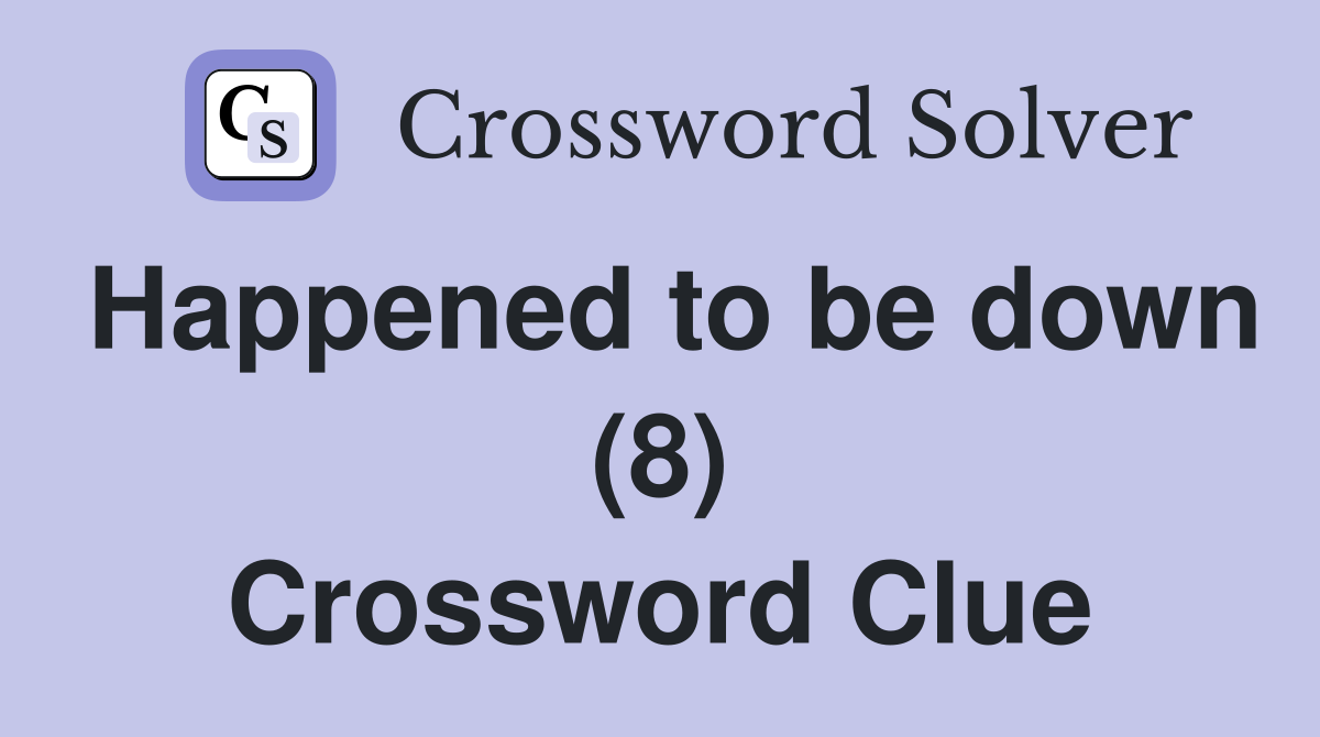 Happened to be down (8) Crossword Clue