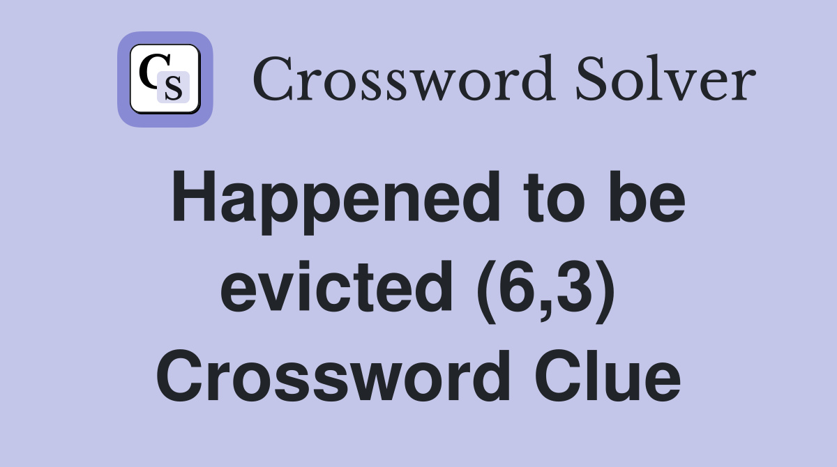 Happened to be evicted (6,3) Crossword Clue