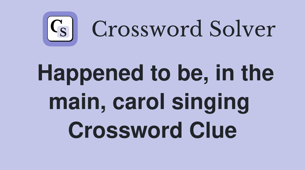 Happened to be, in the main, carol singing  Crossword Clue