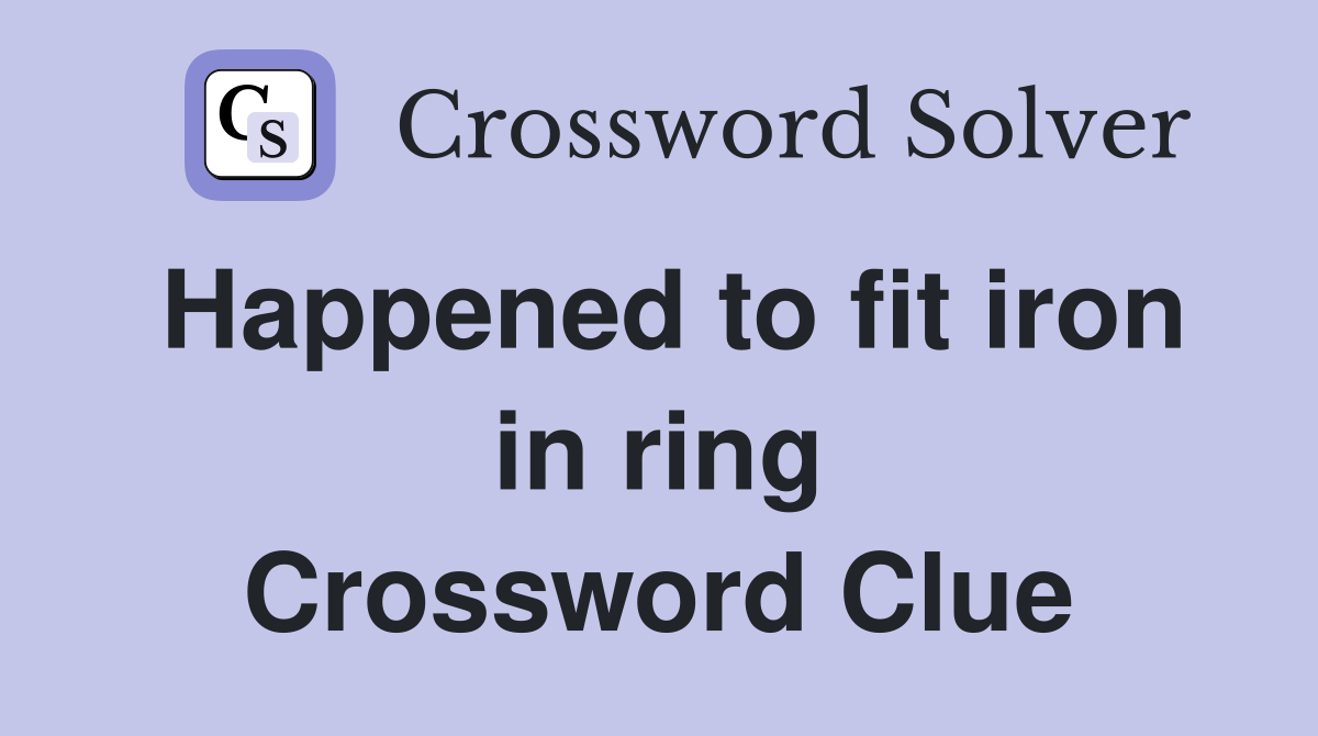 Happened to fit iron in ring Crossword Clue