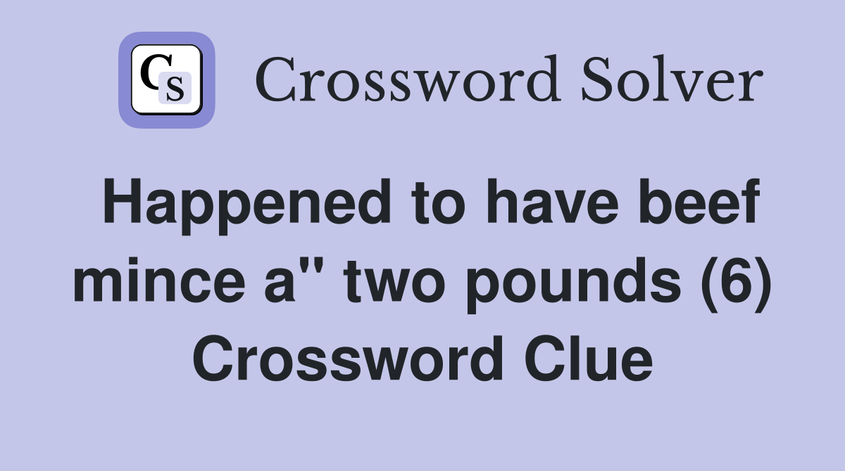 Happened to have beef mince a" two pounds (6) Crossword Clue