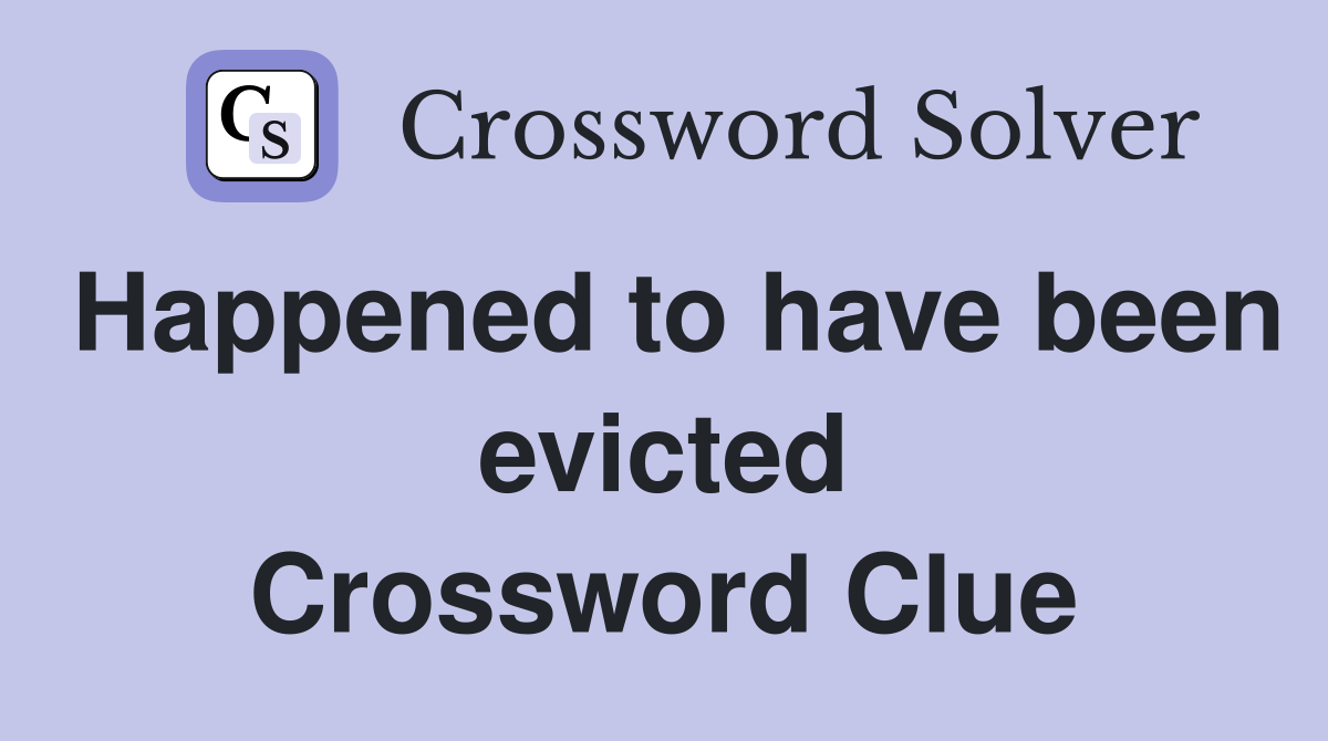 Happened to have been evicted Crossword Clue