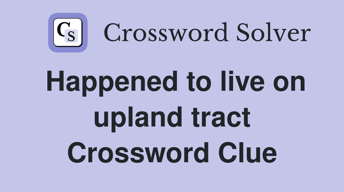 Happened to live on upland tract Crossword Clue