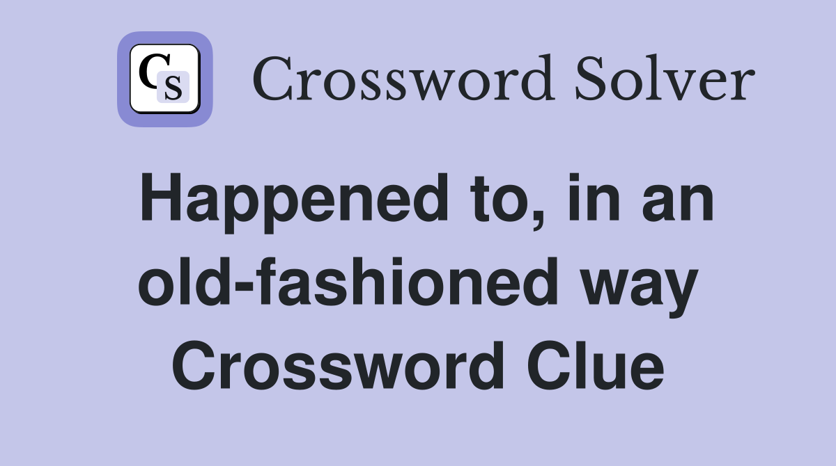 Happened to, in an old-fashioned way Crossword Clue