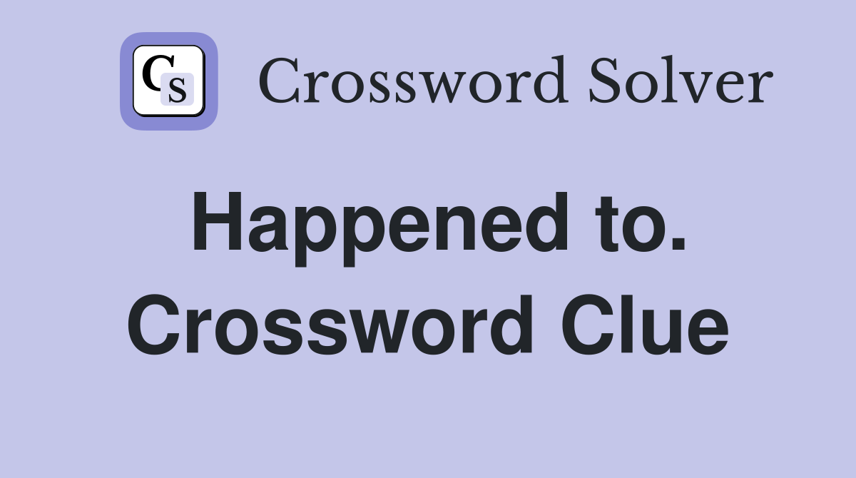 Happened to. Crossword Clue