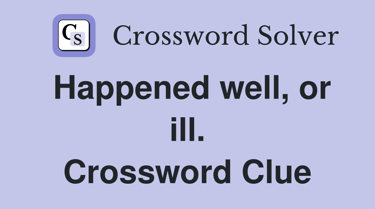 Happened well, or ill. Crossword Clue