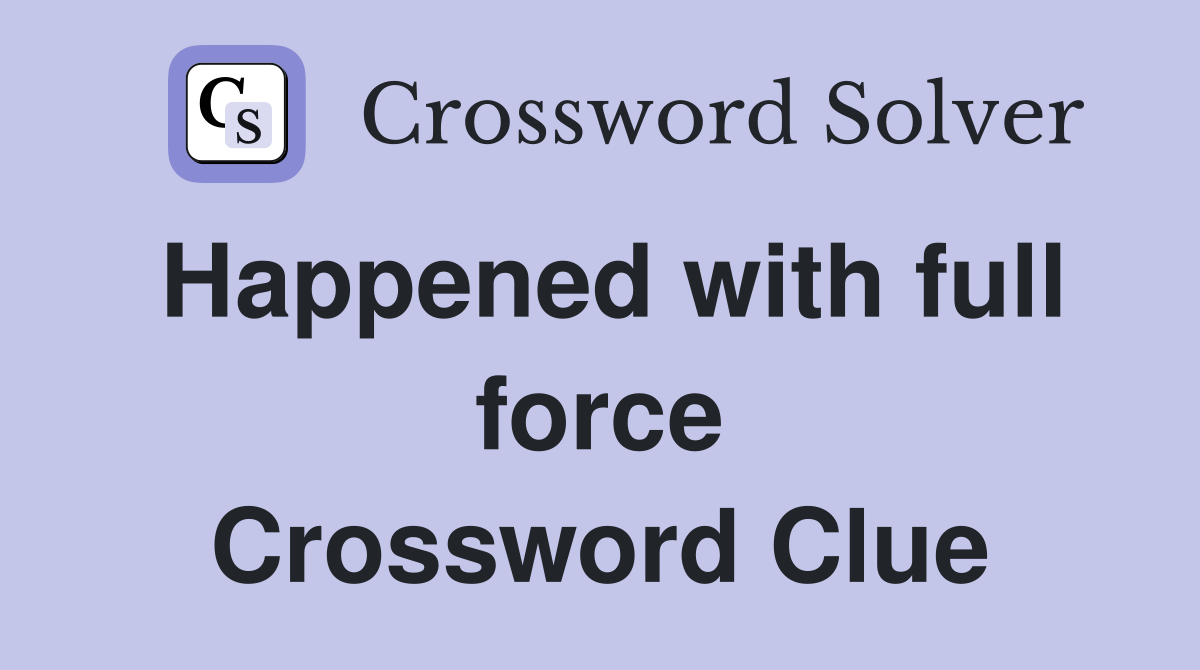 Happened with full force Crossword Clue