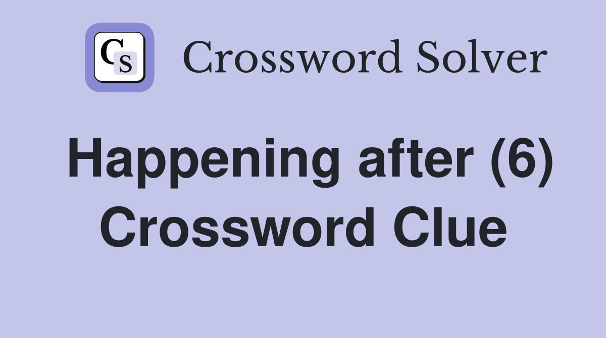 Happening after (6) Crossword Clue