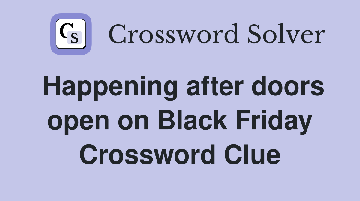 Happening after doors open on Black Friday Crossword Clue