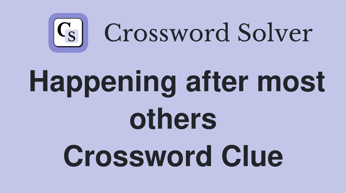 Happening after most others Crossword Clue