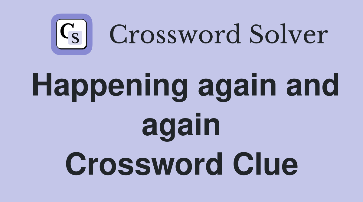 Happening again and again Crossword Clue