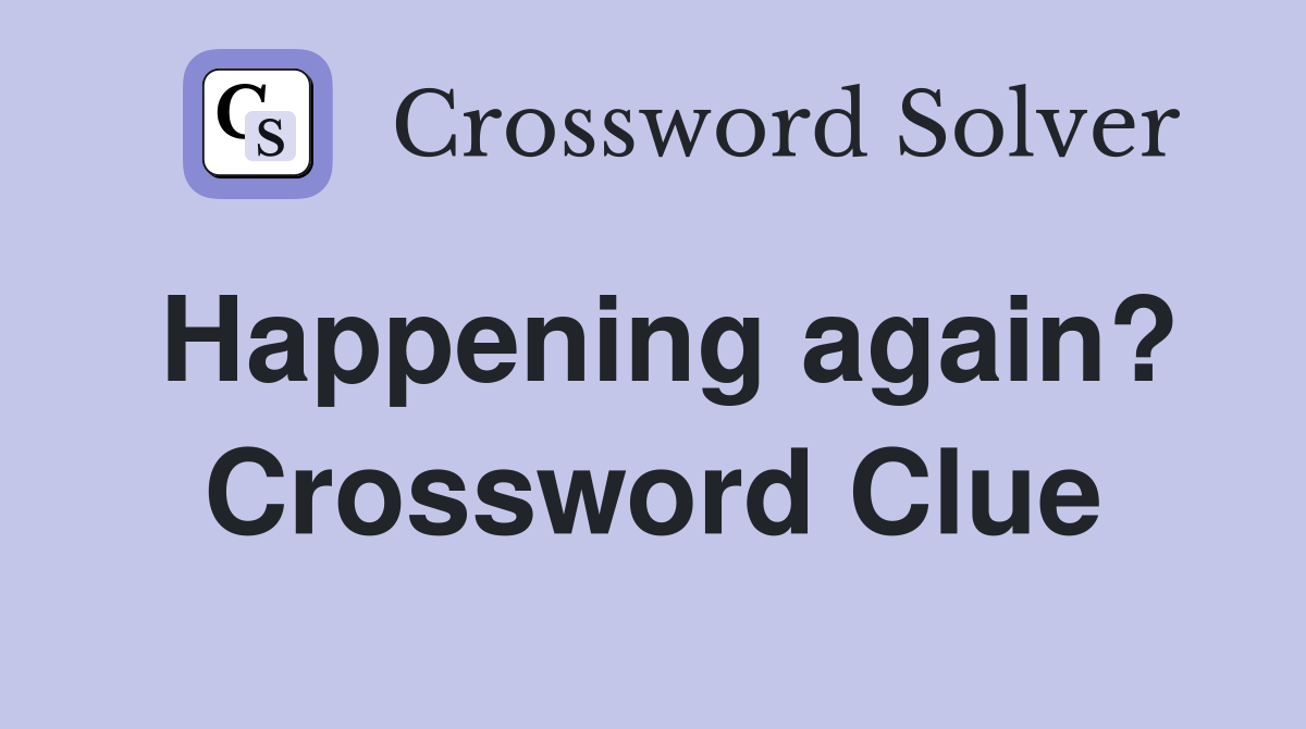 Happening again? Crossword Clue