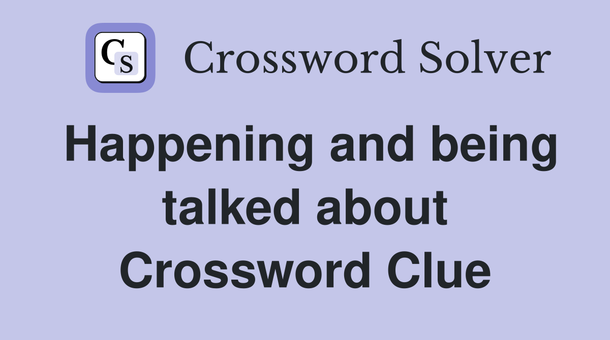 Happening and being talked about Crossword Clue
