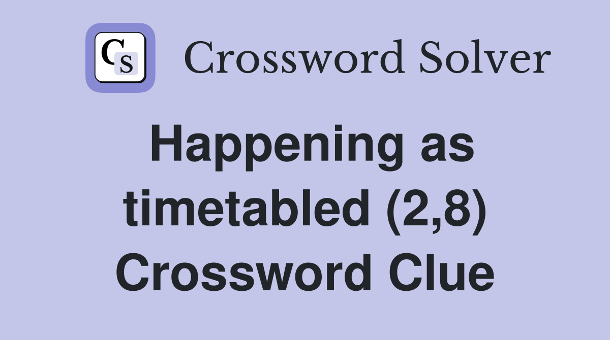 Happening as timetabled (2,8) Crossword Clue
