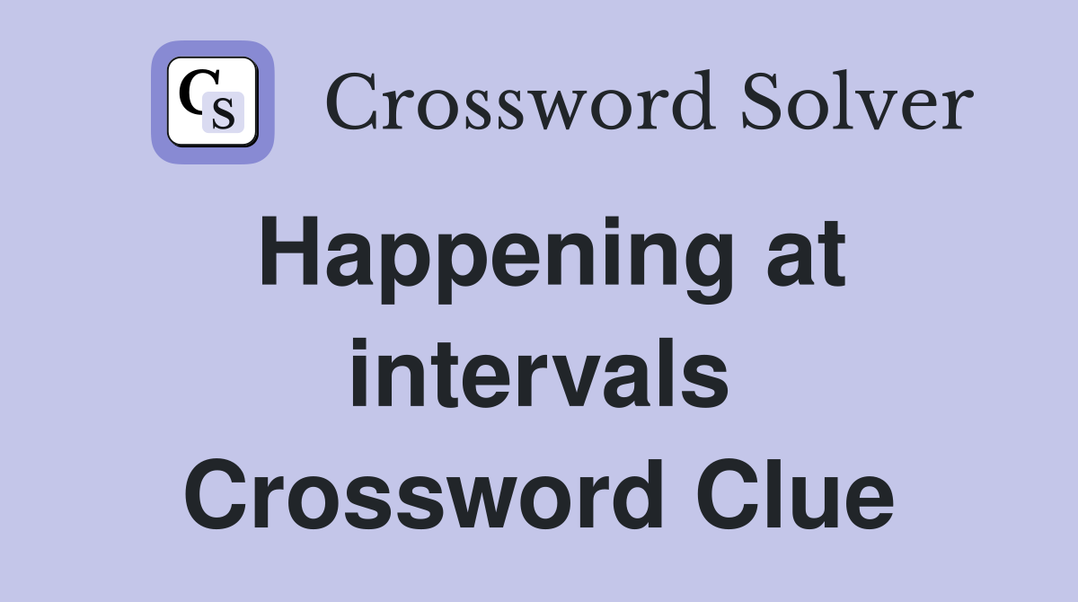 Happening at intervals Crossword Clue
