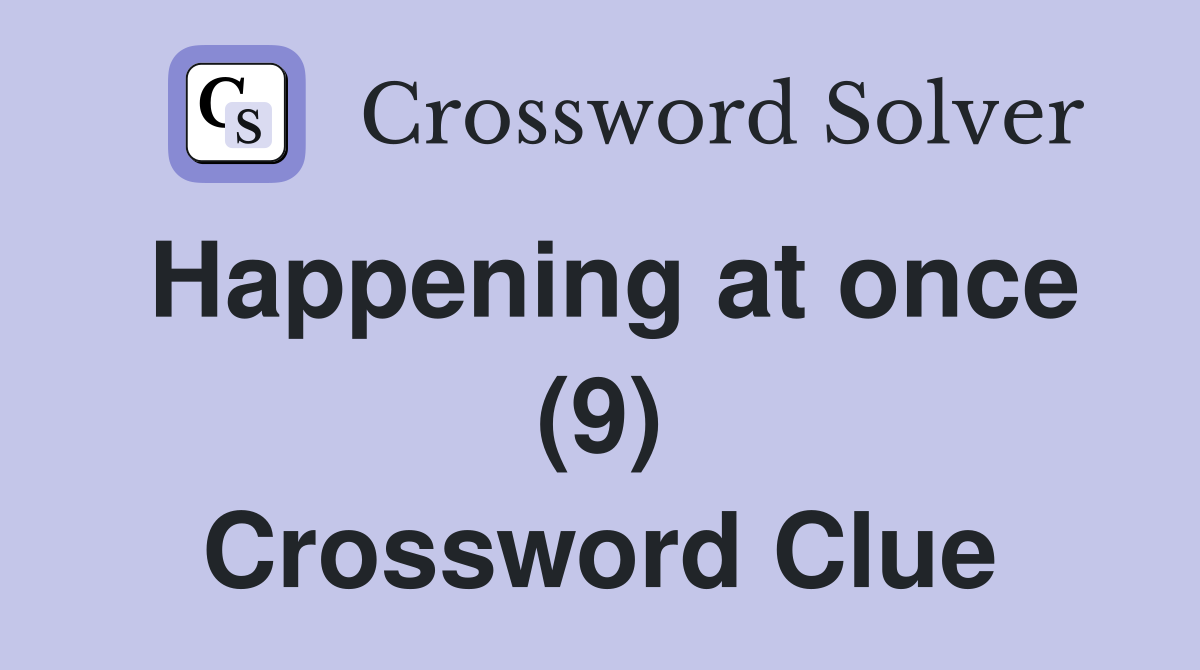 Happening at once (9) Crossword Clue
