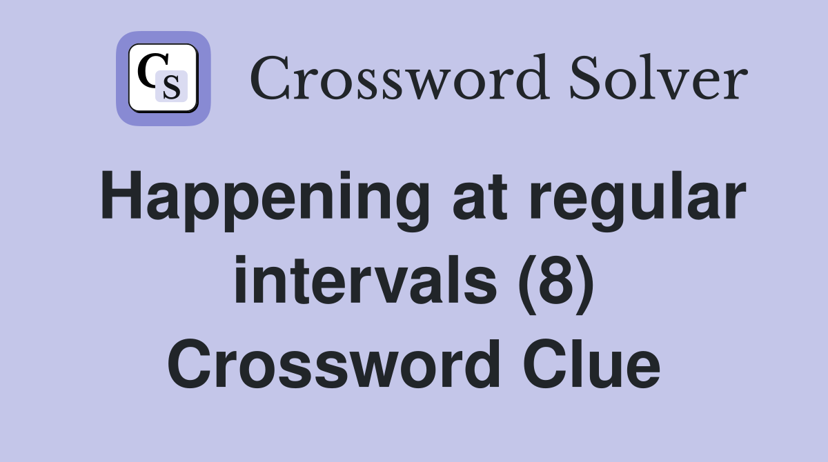 Happening at regular intervals (8) Crossword Clue