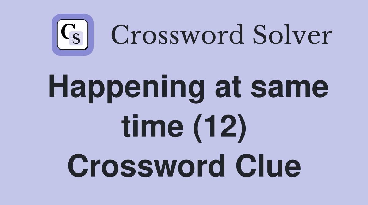 Happening at same time (12) Crossword Clue