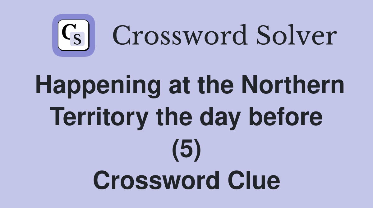 Happening at the Northern Territory the day before (5) Crossword Clue