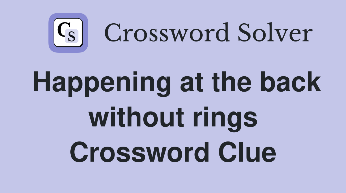 Happening at the back without rings Crossword Clue